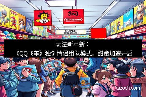 玩法新革新：《QQ飞车》独创情侣组队模式，甜蜜加速开启